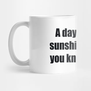 A day without sunshine is like, you know, night Mug